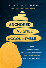 Book cover for Anchored, Aligned, Accountable: A Framework for Transcending Bullsh*t and Transforming Our Lives and Work