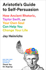 Book cover for Aristotle's Guide to Self-Persuasion: How Ancient Rhetoric, Taylor Swift, and Your Own Soul Can Help You Change Your Life