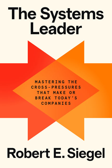 Book cover for Systems Leader: Mastering the Cross-Pressures That Make or Break Today's Companies