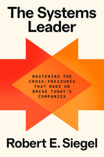 Book cover for Systems Leader: Mastering the Cross-Pressures That Make or Break Today's Companies