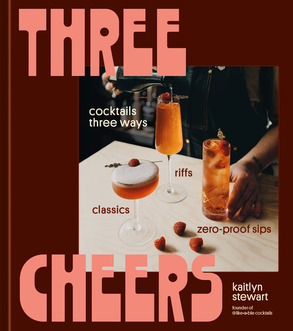 Book cover for Three Cheers: Cocktails Three Ways: Classics, Riffs, and Zero-Proof Sips