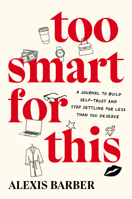 Book cover for Too Smart for This: A Journal to Build Self-Trust and Stop Settling for Less Than You Deserve
