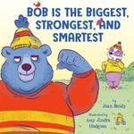 Book cover for Bob Is the Biggest, Strongest, and Smartest