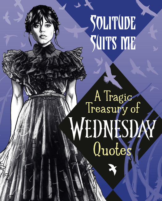 Book cover for Solitude Suits Me: A Tragic Treasury of Wednesday Quotes