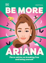 Book cover for Be More Ariana Grande: Fierce Advice on Breaking Free and Being Yourself