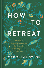 Book cover for How to Retreat: A Guide to Stepping Away from the Everyday to Find Space for Your Self