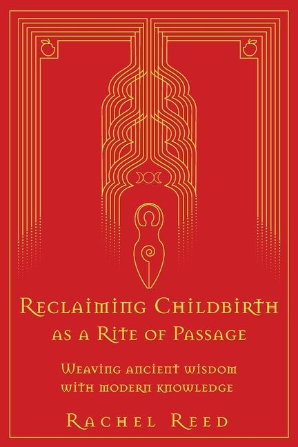 Book cover for Reclaiming Childbirth as a Rite of Passage: Weaving ancient wisdom with modern knowledge