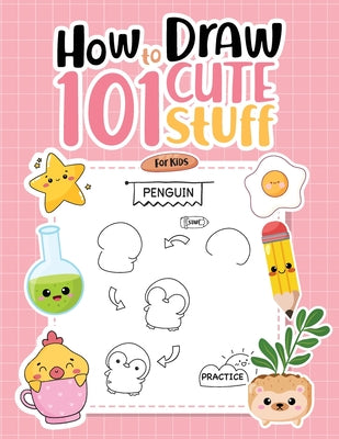Book cover for How To Draw 101 Cute Stuff For Kids: Simple Step-by-Step Guide Book For Drawing Animals, Gifts, Mushroom, Spaceship and Many More Things