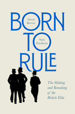 Book cover for Born to Rule: The Making and Remaking of the British Elite