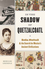 Book cover for In the Shadow of Quetzalcoatl: Zelia Nuttall and the Search for Mexico's Ancient Civilizations