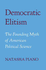 Book cover for Democratic Elitism: The Founding Myth of American Political Science