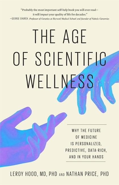 Book cover for Age of Scientific Wellness: Why the Future of Medicine Is Personalized, Predictive, Data-Rich, and in Your Hands