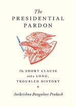 Book cover for Presidential Pardon: The Short Clause with a Long, Troubled History