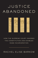 Book cover for Justice Abandoned: How the Supreme Court Ignored the Constitution and Enabled Mass Incarceration
