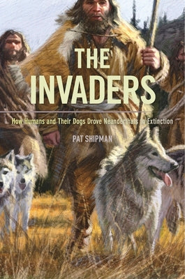 Book cover for Invaders: How Humans and Their Dogs Drove Neanderthals to Extinction