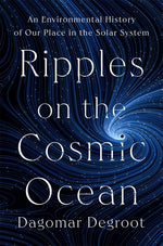 Book cover for Ripples on the Cosmic Ocean: An Environmental History of Our Place in the Solar System