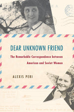 Book cover for Dear Unknown Friend: The Remarkable Correspondence Between American and Soviet Women