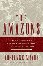 Book cover for The Amazons: Lives and Legends of Warrior Women Across the Ancient World