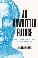 Book cover for An Unwritten Future: Realism and Uncertainty in World Politics
