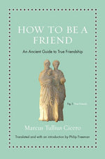 Book cover for How to Be a Friend: An Ancient Guide to True Friendship