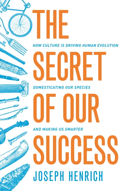 Book cover for The Secret of Our Success: How Culture Is Driving Human Evolution, Domesticating Our Species, and Making Us Smarter