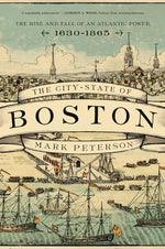 Book cover for The City-State of Boston: The Rise and Fall of an Atlantic Power, 1630-1865