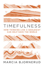 Book cover for Timefulness: How Thinking Like a Geologist Can Help Save the World
