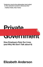 Book cover for Private Government: How Employers Rule Our Lives (and Why We Don't Talk about It)