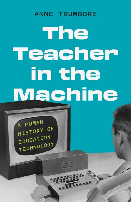 Book cover for Teacher in the Machine: A Human History of Education Technology