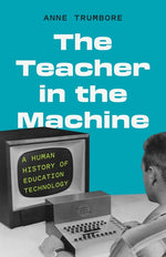 Book cover for Teacher in the Machine: A Human History of Education Technology