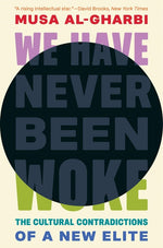 Book cover for We Have Never Been Woke: The Cultural Contradictions of a New Elite