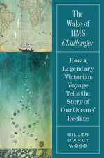 Book cover for Wake of HMS Challenger: How a Legendary Victorian Voyage Tells the Story of Our Oceans' Decline