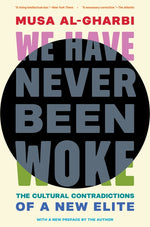 Book cover for We Have Never Been Woke: The Cultural Contradictions of a New Elite