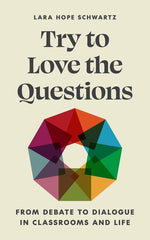 Book cover for Try to Love the Questions: From Debate to Dialogue in Classrooms and Life