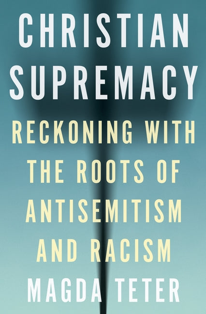 Book cover for Christian Supremacy: Reckoning with the Roots of Antisemitism and Racism