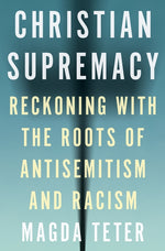 Book cover for Christian Supremacy: Reckoning with the Roots of Antisemitism and Racism