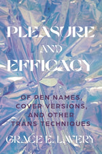 Book cover for Pleasure and Efficacy: Of Pen Names, Cover Versions, and Other Trans Techniques