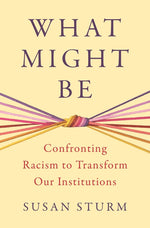 Book cover for What Might Be: Confronting Racism to Transform Our Institutions
