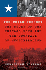 Book cover for Chile Project: The Story of the Chicago Boys and the Downfall of Neoliberalism