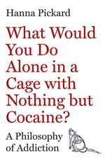 Book cover for What Would You Do Alone in a Cage with Nothing But Cocaine?: A Philosophy of Addiction