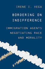Book cover for Bordering on Indifference: Immigration Agents Negotiating Race and Morality