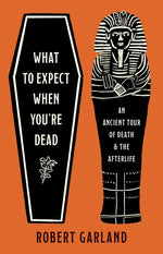 Book cover for What to Expect When You're Dead: An Ancient Tour of Death and the Afterlife