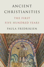 Book cover for Ancient Christianities: The First Five Hundred Years