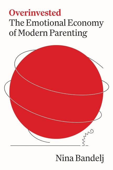 Book cover for Overinvested: The Emotional Economy of Modern Parenting
