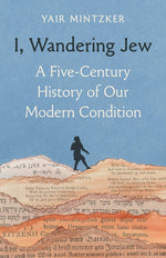 Book cover for I, Wandering Jew: A Five-Century History of Our Modern Condition