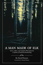 Book cover for A Man Made of Elk: Stories, Advice, and Campfire Philosophy from a Lifetime of Traditional Bowhunting