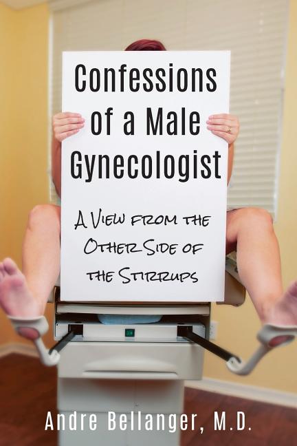 Book cover for Confessions of a Male Gynecologist: A View from the Other Side of the Stirrups