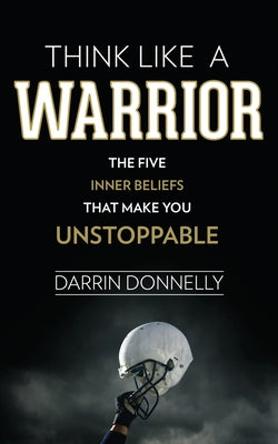 Book cover for Think Like a Warrior: The Five Inner Beliefs That Make You Unstoppable