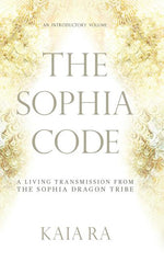 Book cover for The Sophia Code: A Living Transmission from The Sophia Dragon Tribe
