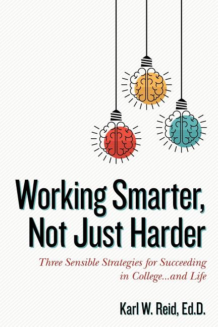 Book cover for Working Smarter, Not Just Harder: Three Sensible Strategies for Succeeding in College...and Life